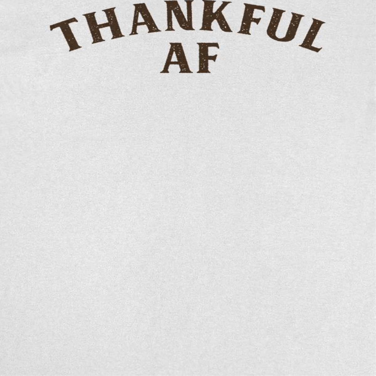 Thanksgiving T-Shirt - Thankful AF