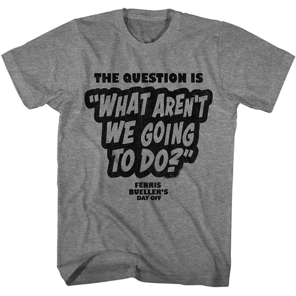 FERRIS BUELLER Funny T-Shirt, The Question Is
