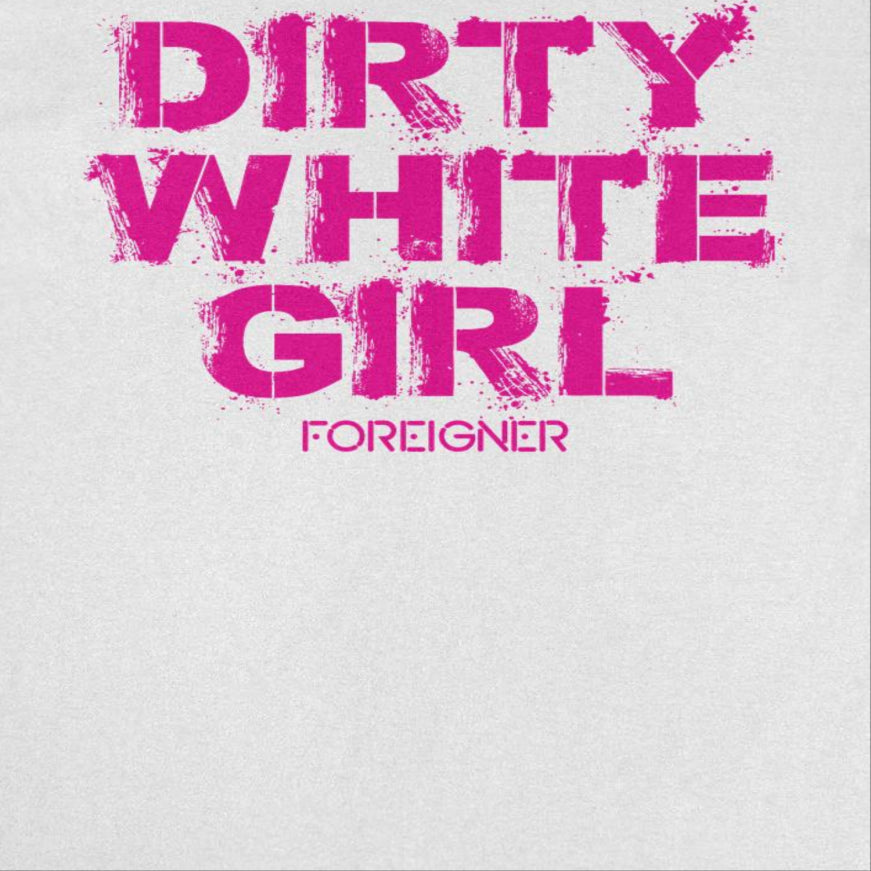 Foreigner Dirty White Girl White T-Shirt