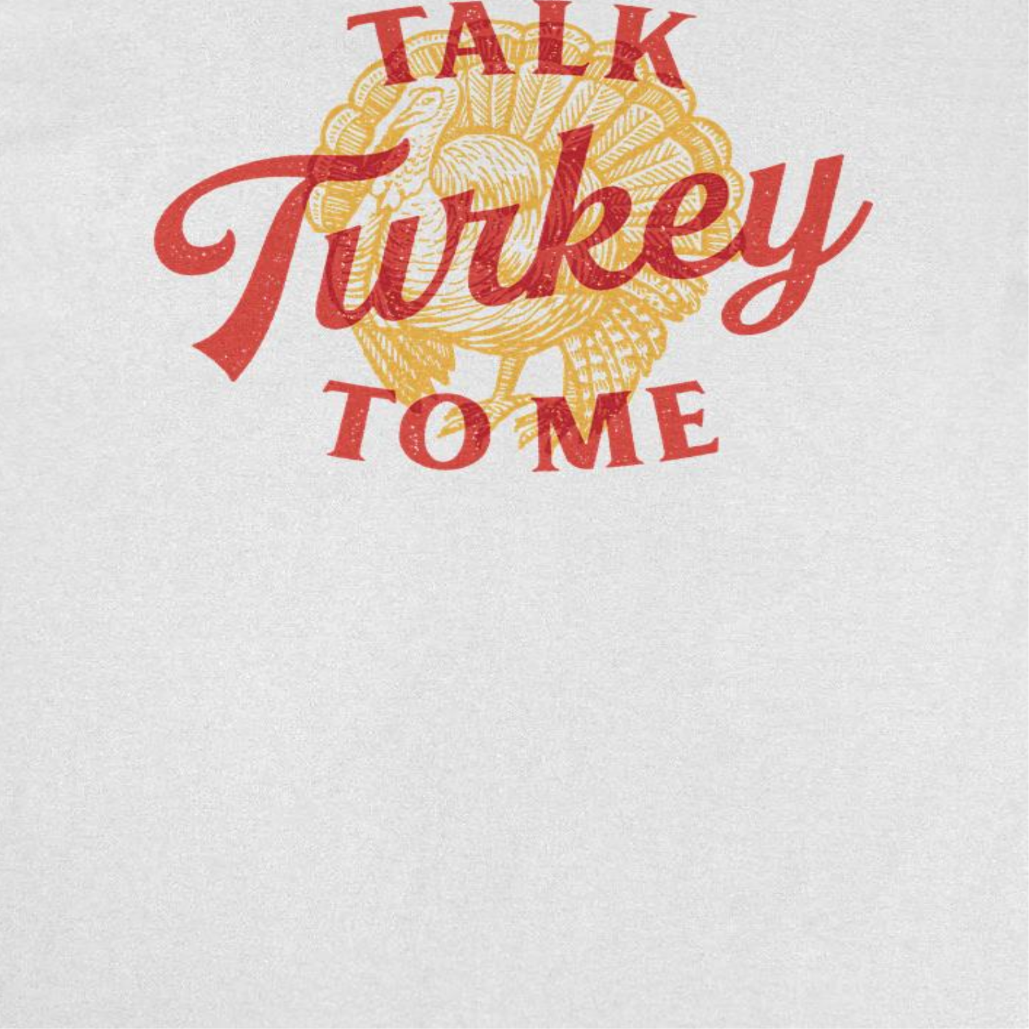 Thanksgiving T-Shirt - Talk Turkey to Me