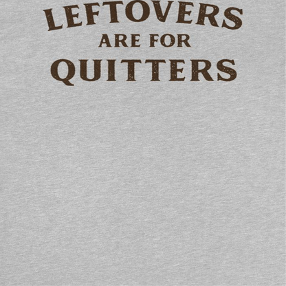 Ideanest T-Shirt - Leftovers are for Quitters