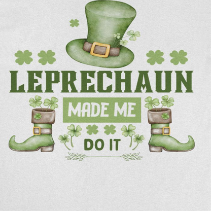 St. Patricks Day Leprechaun Made me do it T-Shirt