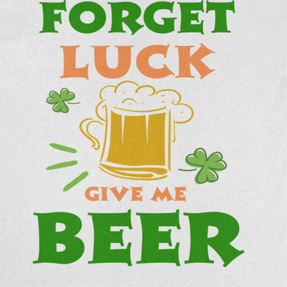 St. Patricks Day Forget Luck T-Shirt