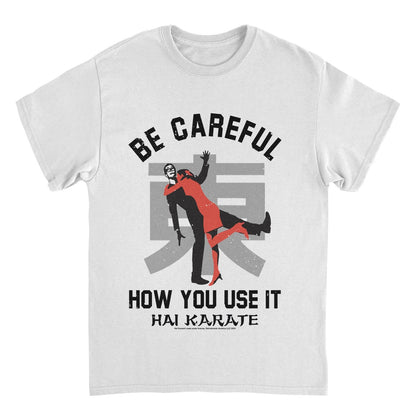 Hai Karate Be Careful How You Use White T-Shirt